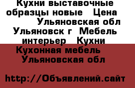 Кухни выставочные образцы новые › Цена ­ 35 000 - Ульяновская обл., Ульяновск г. Мебель, интерьер » Кухни. Кухонная мебель   . Ульяновская обл.